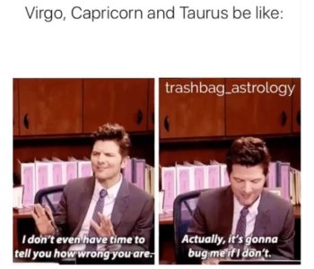 Astrology-Meme-47 Taurus I dont have time oh yes i do to tell you how wrong you are.jpg